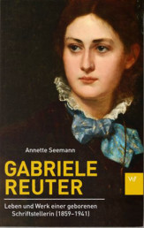 Gabriele Reuter. Leben und Werk einer geborenen Schriftstellerin